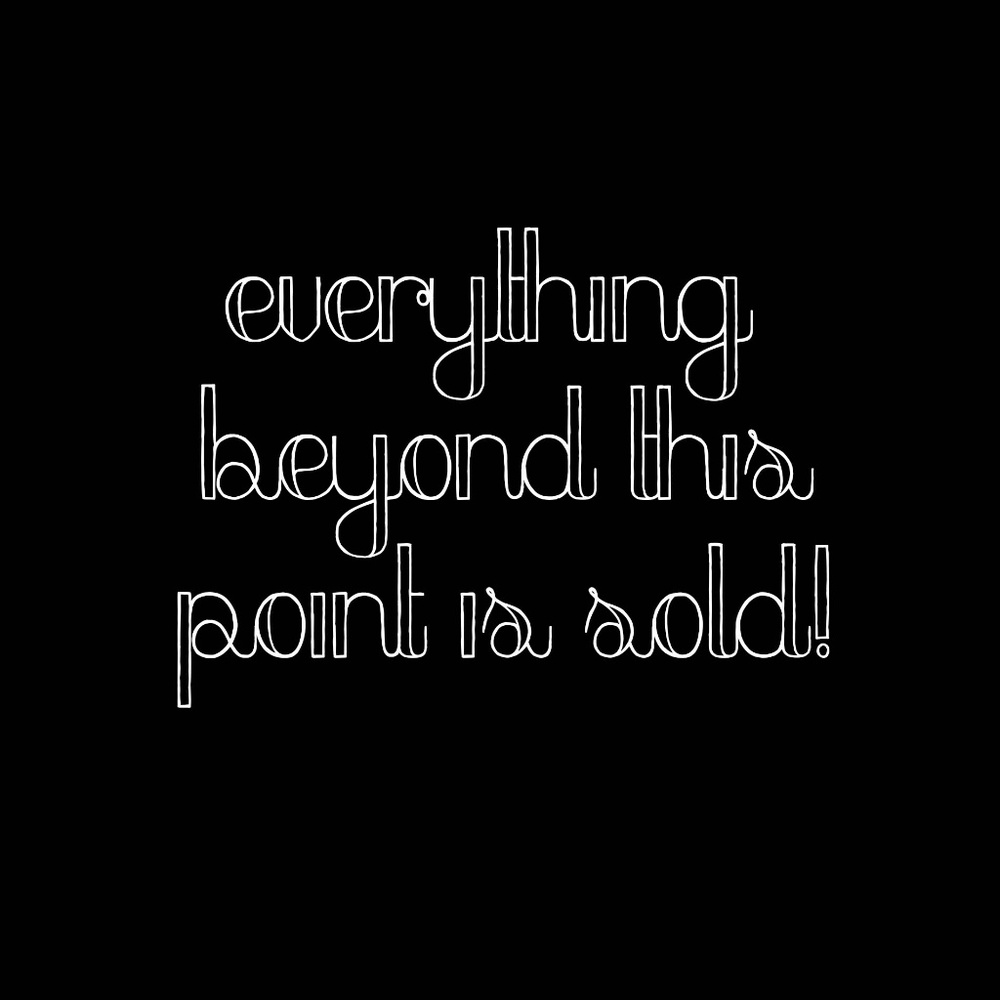Everything is sold beyond this point!